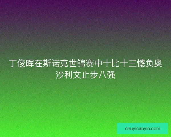 丁俊晖在斯诺克世锦赛中十比十三憾负奥沙利文止步八强